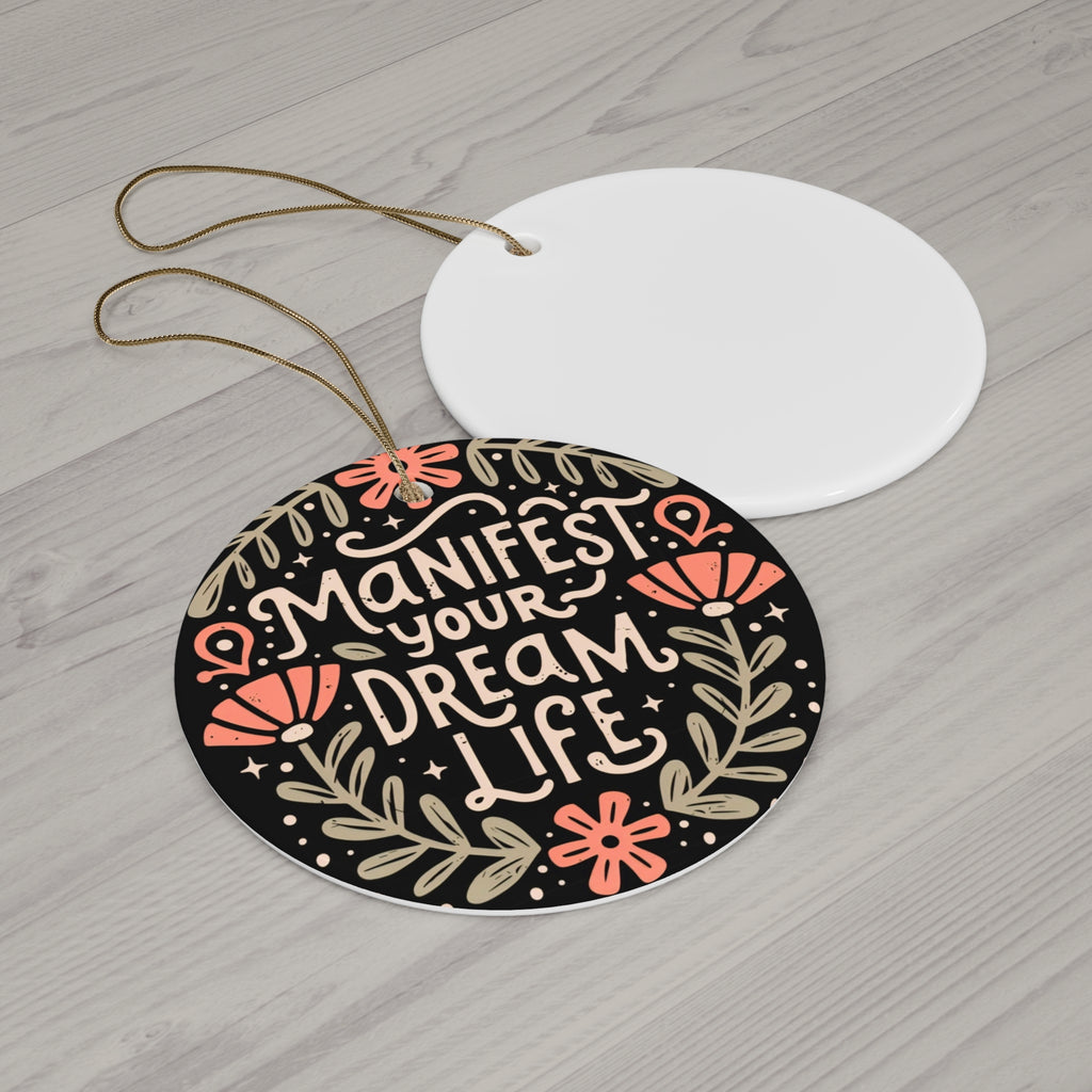 Ceramic Ornament - Manifest Your Dream Life, Holiday Decoration, Home Decor, Gift for Dreamers, Inspirational Keepsake, Unique Gift Idea