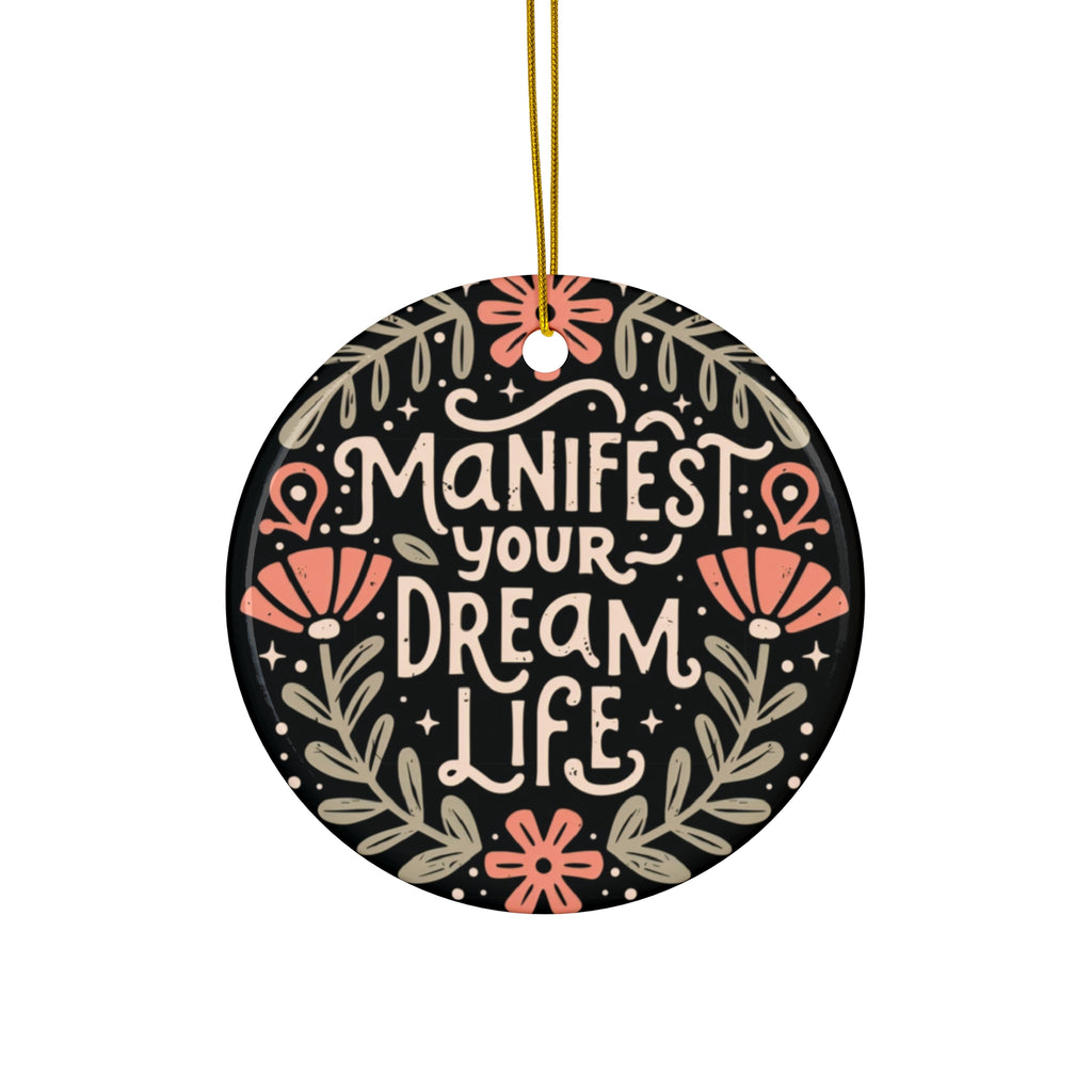 Ceramic Ornament - Manifest Your Dream Life, Holiday Decoration, Home Decor, Gift for Dreamers, Inspirational Keepsake, Unique Gift Idea